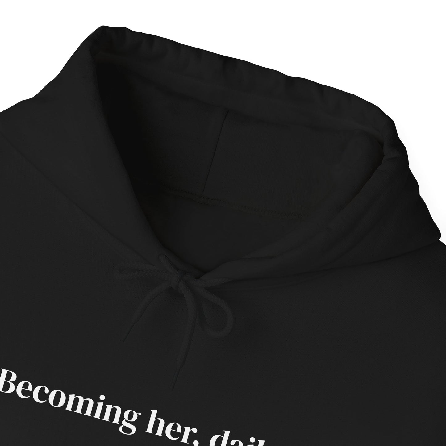 Becoming her, daily. Hoodie
