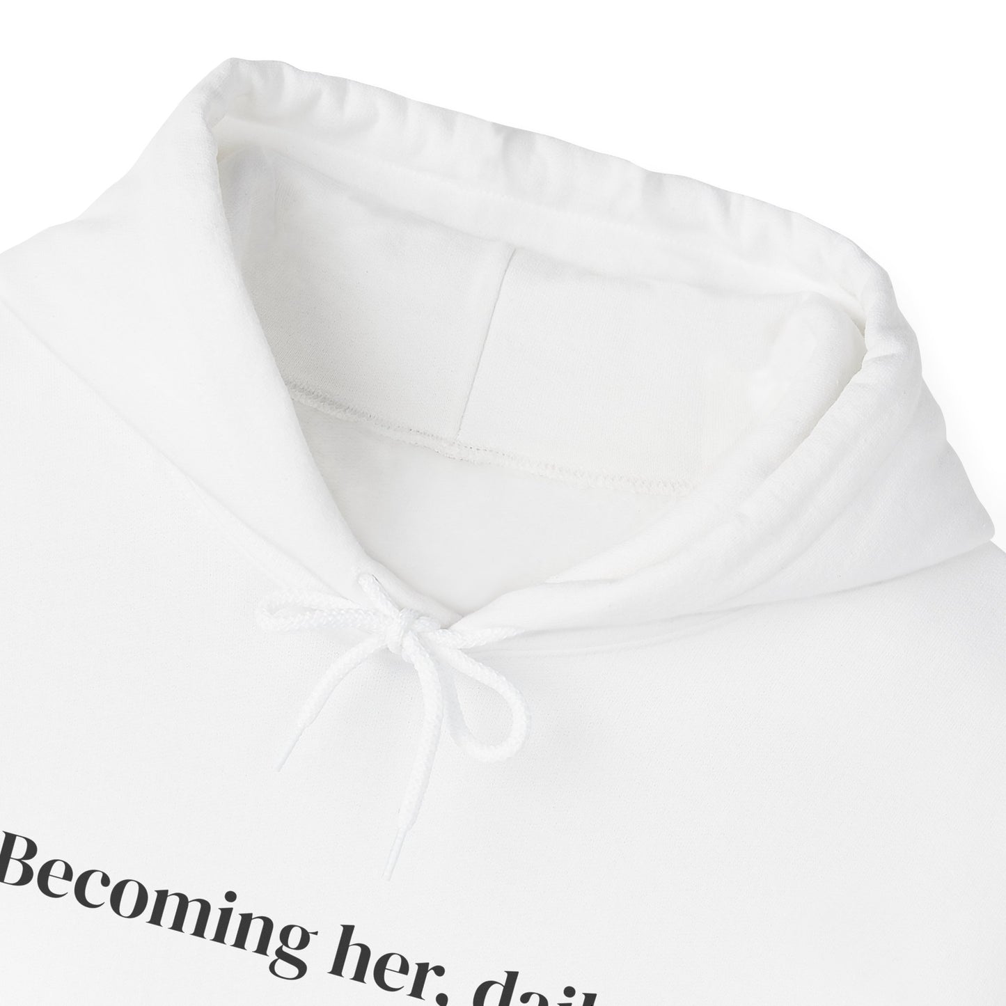 Becoming her, daily. Hoodie