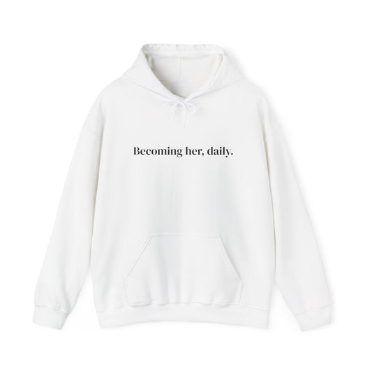 Becoming her, daily. Hoodie